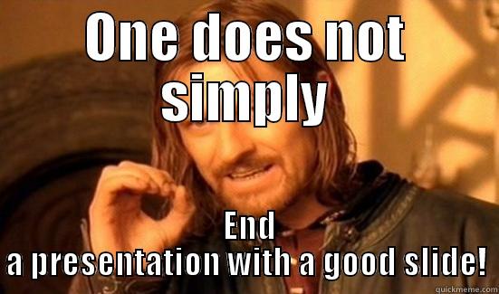 one does not simply end a presentation with a good slide - quickmeme