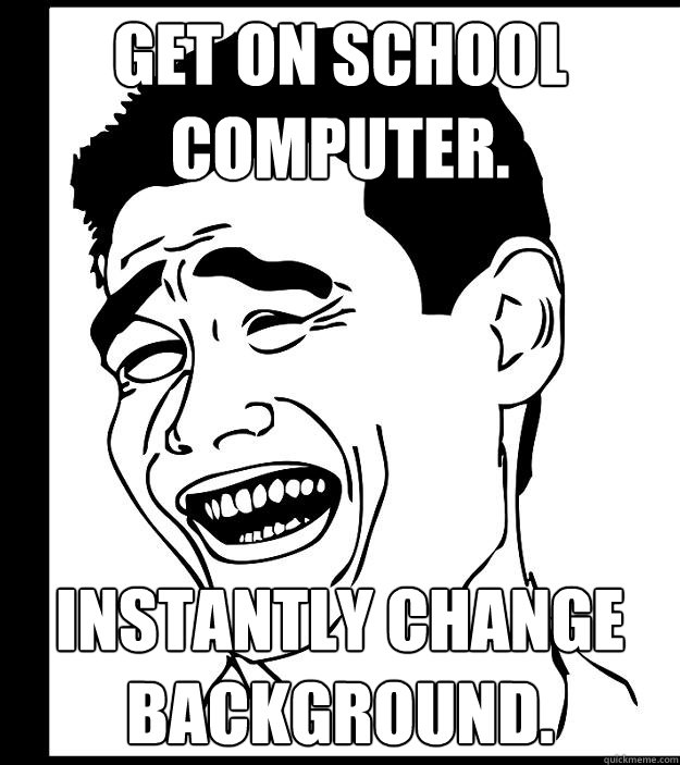 Get on school computer. Instantly change background. - Yao Ming - quickmeme