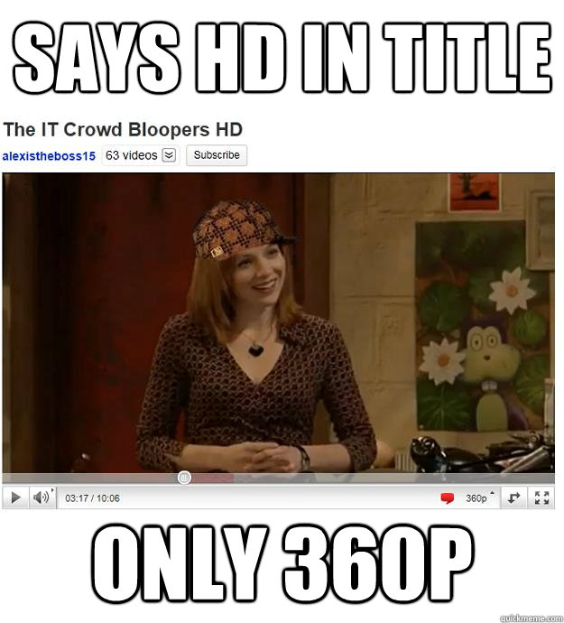 Says HD in title Only 360p - Scumbag YouTube Video - quickmeme