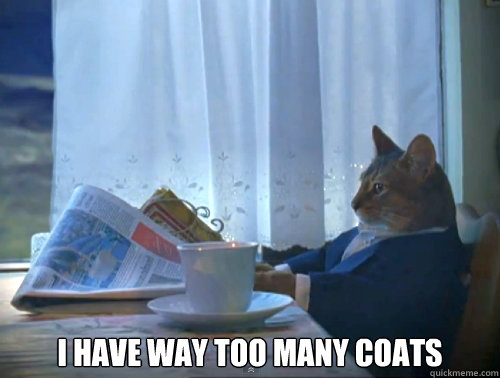 I have way too many coats - The One Percent Cat - quickmeme