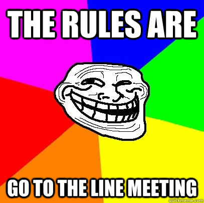 The Rules are GO TO THE LINE MEETING - Troll Face - quickmeme