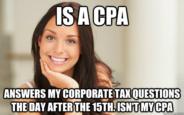 Is a cpa answers my corporate tax questions the day after the 15th. Isn't  my CPA - Good Girl Gina - quickmeme