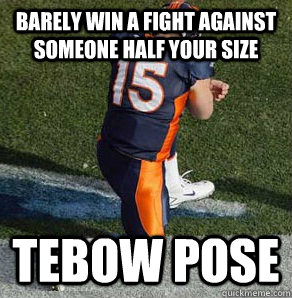 Barely Win A Fight Against Someone Half Your Size Tebow Pose
