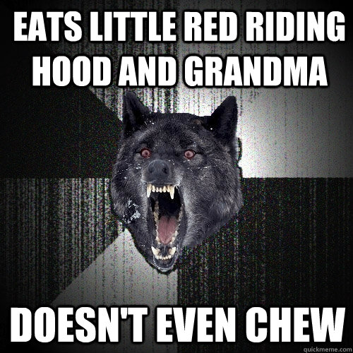 eats little red riding hood and grandma doesn't even chew - Insanity Wolf -  quickmeme