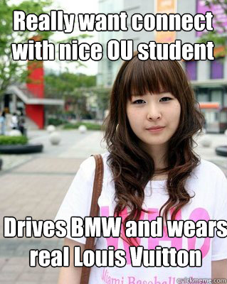 Really want connect with nice OU student Drives BMW and wears real