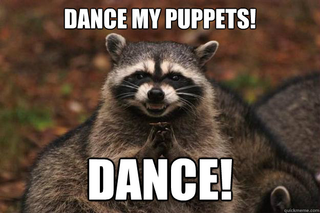 Dance My puppets! Dance! - Evil Plotting Raccoon - quickmeme