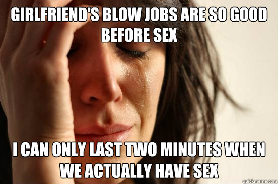 Girlfriend S Blow Jobs Are So Good Before Sex I Can Only Last Two