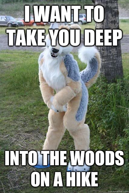 I want to take you deep into the woods on a hike - Misunderstood furry -  quickmeme