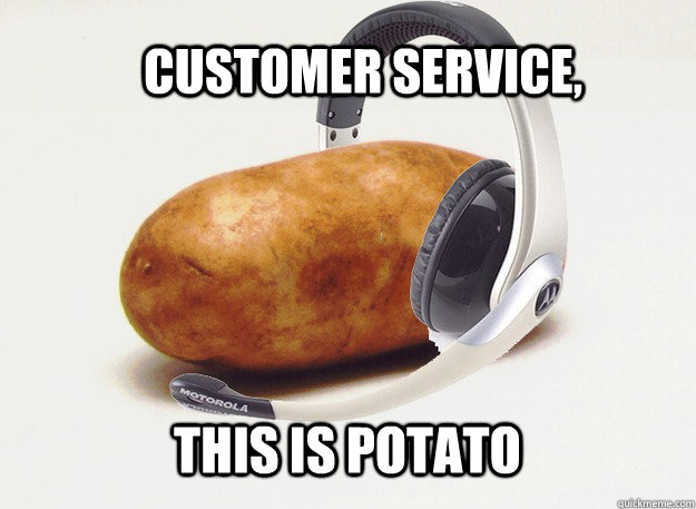 Customer Service, This is Potato - CS Potato - quickmeme