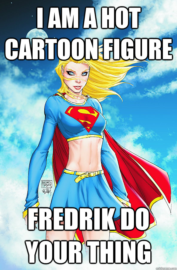 i am a hot cartoon figure fredrik do your thing - Forever Alone Superman -  quickmeme