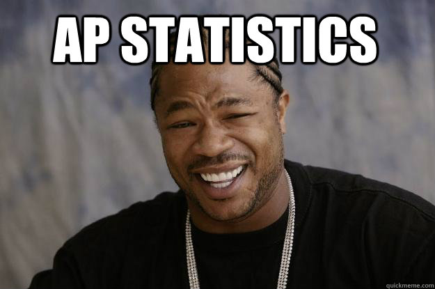 ap statistics - Xzibit meme - quickmeme