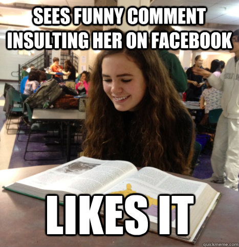 sees funny comment insulting her on Facebook likes it - Good Girl Grace -  quickmeme