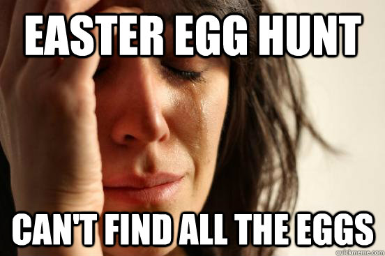 Easter egg hunt Can't find all the eggs - First World Problems - quickmeme