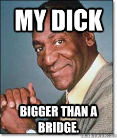 My Dick Bigger Than A Bridge