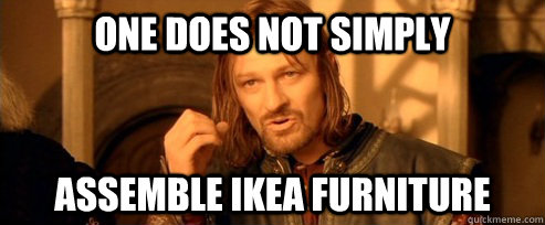One Does Not Simply Assemble Ikea Furniture One Does Not Simply