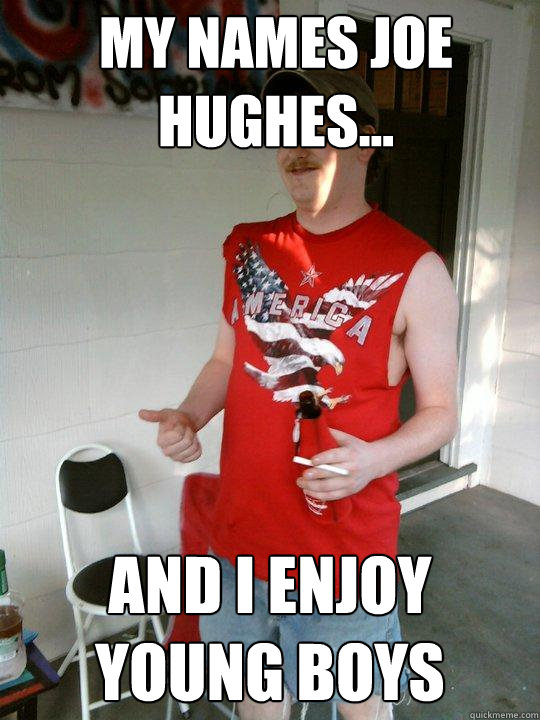 My names Joe Hughes... And I enjoy young boys - Redneck Randal - quickmeme