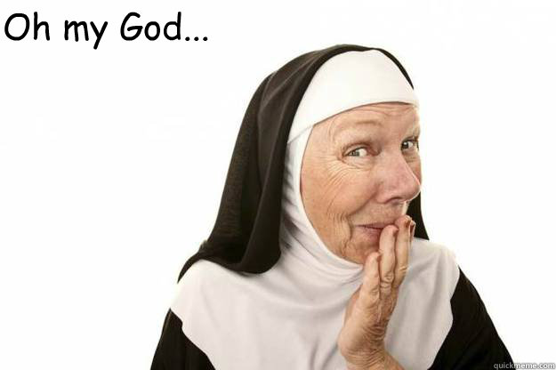 Oh my God... - Funny Nun - quickmeme