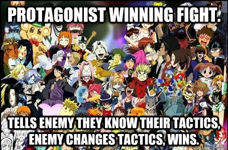 Protagonist Winning fight. Tells enemy they know their tactics, enemy  changes tactics, wins. - Typical Dumb Anime Characters - quickmeme