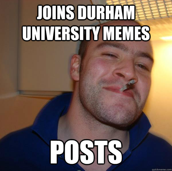 Joins Durham University Memes posts - Misc - quickmeme