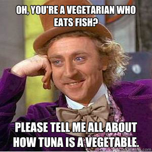 Oh You Re A Vegetarian Who Eats Fish Please Tell Me All About How Tuna Is A Vegetable Willy Wonka Quickmeme,Wedding Father Daughter Dance Quotes