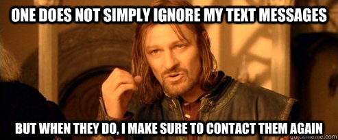 One does not simply ignore my text messages but when they do, I make sure  to contact them again - One Does Not Simply - quickmeme