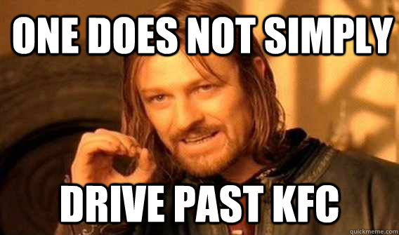 one does not simply Drive Past KFC - Lord of The Rings meme - quickmeme