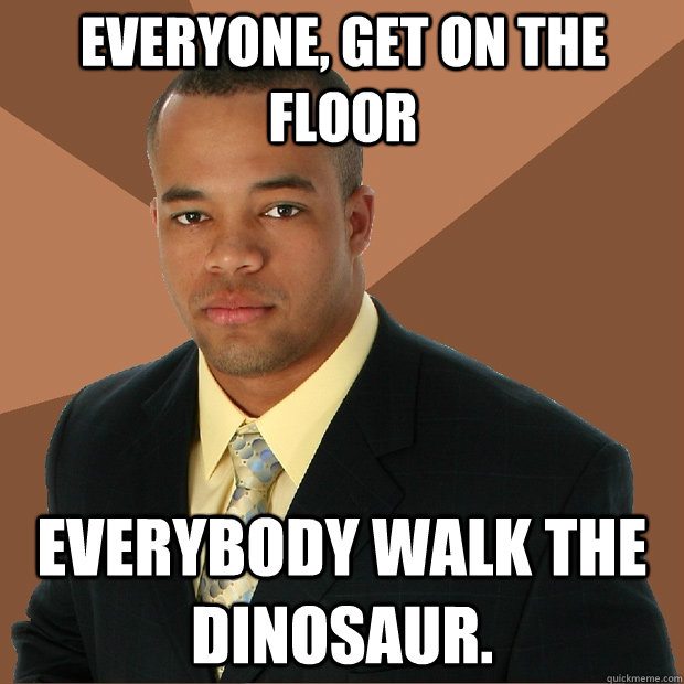 Everyone Get On The Floor Everybody Walk The Dinosaur