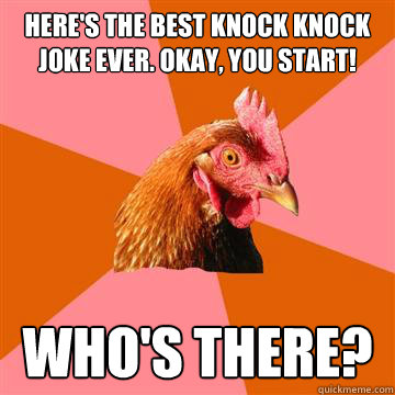 Here S The Best Knock Knock Joke Ever Okay You Start Who S