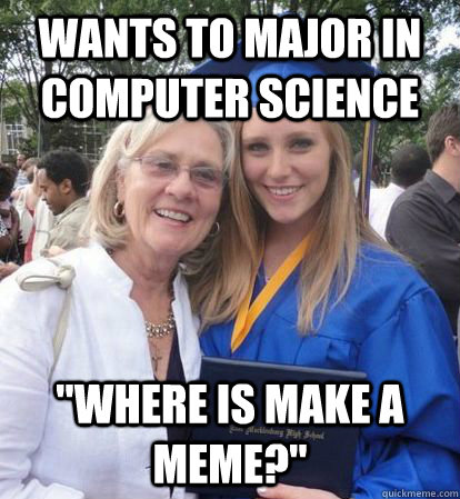 Wants To Major In Computer Science Where Is Make A Meme Misc