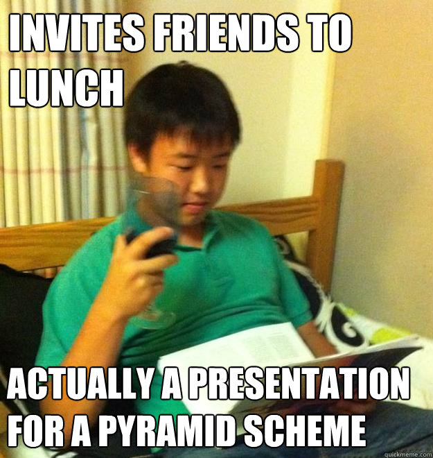 Invites friends to lunch actually a presentation for a pyramid scheme -  Dumbass Steven - quickmeme