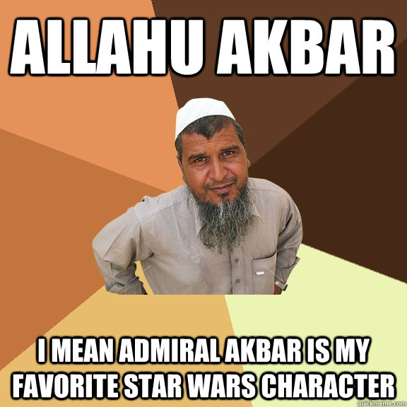 Allahu Akbar I mean Admiral Akbar is my favorite Star Wars character -  Ordinary Muslim Man - quickmeme