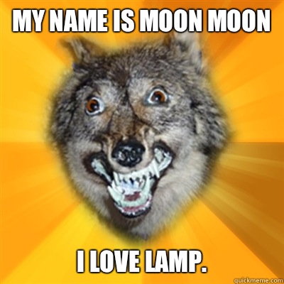 My name is MOON MOON I love LAMP. - Retarded Wolf - quickmeme
