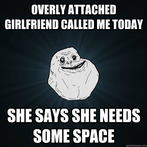When your girlfriend says she needs space