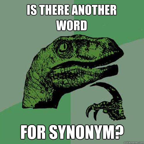 IS THERE ANOTHER WORD FOR SYNONYM? - Philosoraptor - quickmeme IS THERE ANOTHER WORD FOR SYNONYM? - Philosoraptor - quickmeme