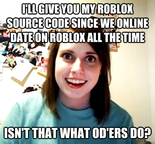 I Ll Give You My Roblox Source Code Since We Online Date On Roblox