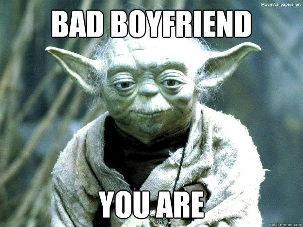Bad boyfriend you are  Yoda meme