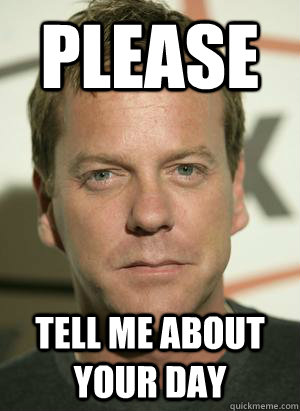 Please tell me about your day - Jack Bauer - quickmeme