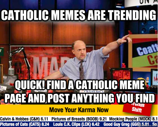 CATHOLIC memes are trending quick! find a catholic meme page and post  anything you find - Mad Karma with Jim Cramer - quickmeme