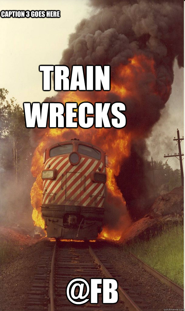 TRAIN WRECKS @FB Caption 3 goes here - Hell Train - quickmeme