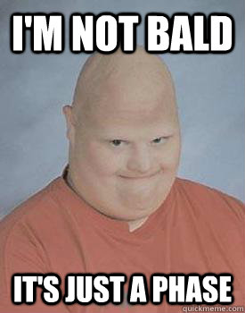 I'm not bald it's just a phase - Creepy Bald Guy - quickmeme