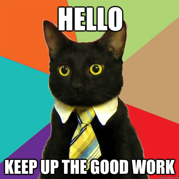 Hello Keep up the good work - Business Cat - quickmeme