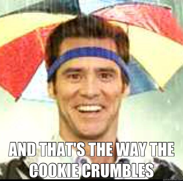 AND THAT'S THE WAY THE COOKIE CRUMBLES - Bruce Almighty - quickmeme