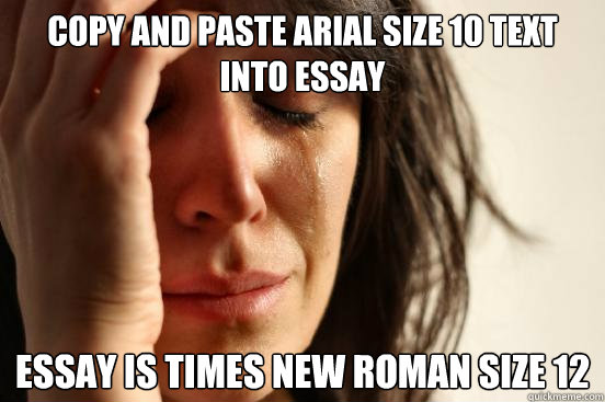 Copy and paste arial size 10 text into essay essay is times new roman size  12 - First World Problems - quickmeme