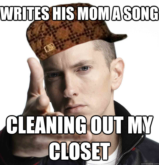 Writes his mom a song cleaning out my closet - Scumbag Eminem - quickmeme