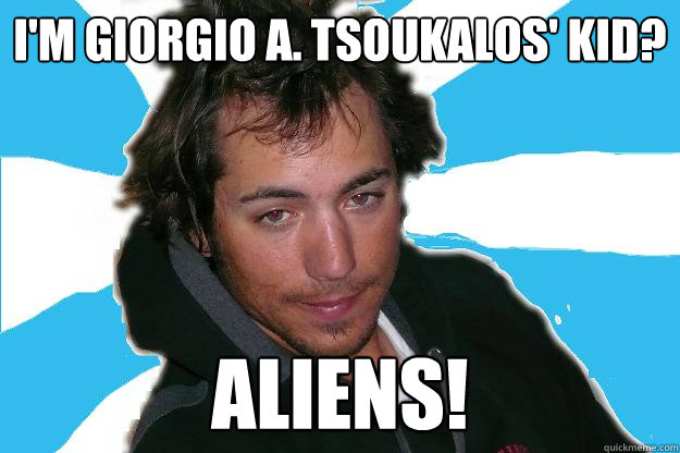I'm Giorgio A. Tsoukalos' kid? Aliens! - Alien Guys Kid - quickmeme