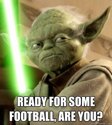 Ready for some football, are you? - Yoda - quickmeme