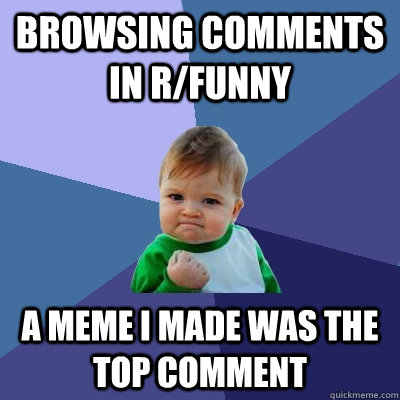 bROWSING COMMEnts in r/funny a meme i made was the top comment - Success Kid  - quickmeme