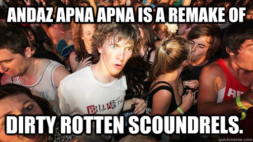 Andaz Apna Apna is a remake of Dirty Rotten Scoundrels. - Sudden Clarity  Clarence - quickmeme