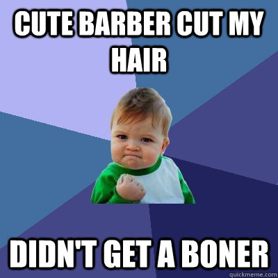 cute barber cut my hair Didn't get a boner - Success Kid - quickmeme