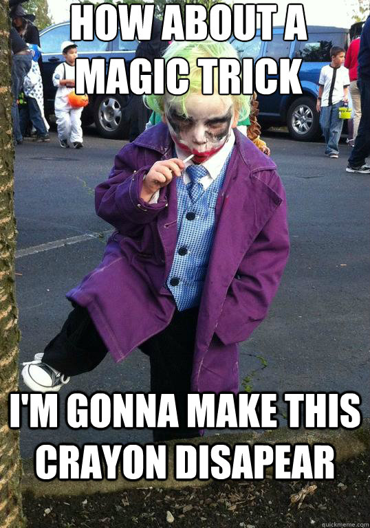 How about a magic trick I'm gonna make this crayon disapear - Joker kid -  quickmeme